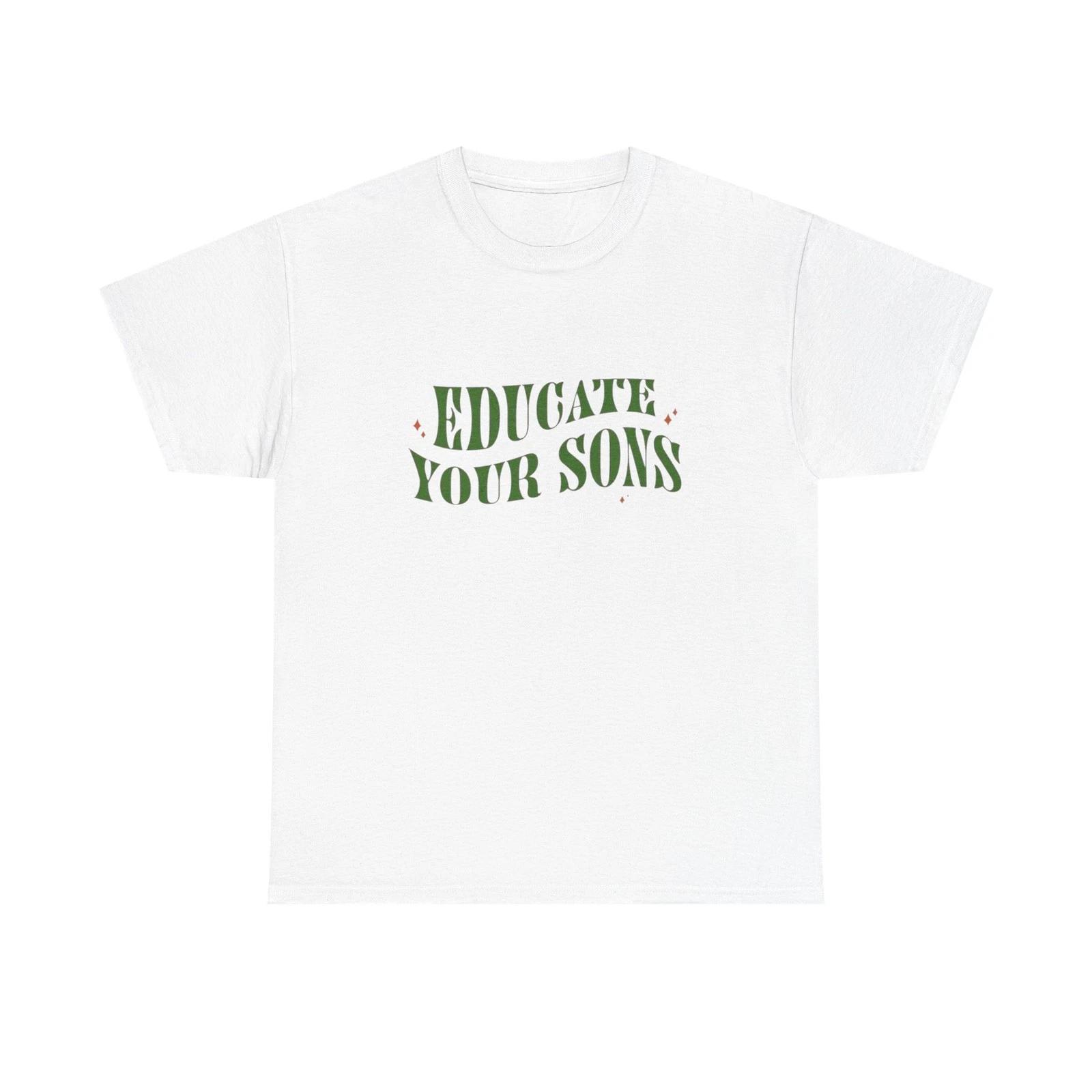 

Educate Your Sons Graphic T Shirt Unisex Heavy Cotton Tee GIFT XL