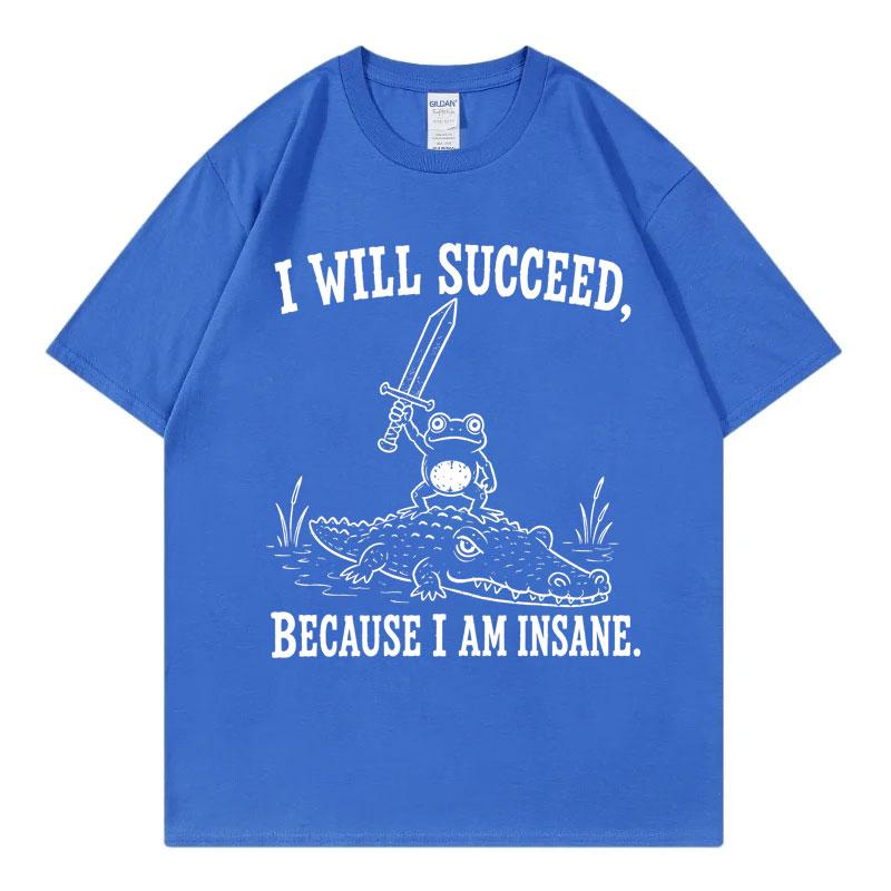 I Will Succeed Because I Am Insane Frog Crocodile Tshirt Unisex Unisex Clothing Funny Meme Tshirts Summer 100cotton Loose T Shirt