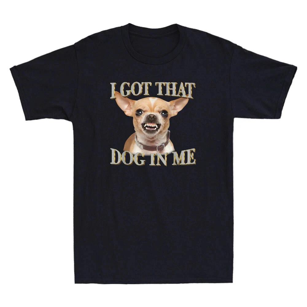 I Got That Dog In Me Funny Dog Chihuahua Meme Humor Quote Vintage Men s T-Shirt 3XL