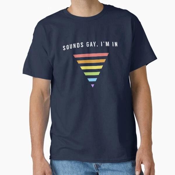 Sounds Gay Im In Classic Tshirt Tshirt Made In Usaus Size S2xl