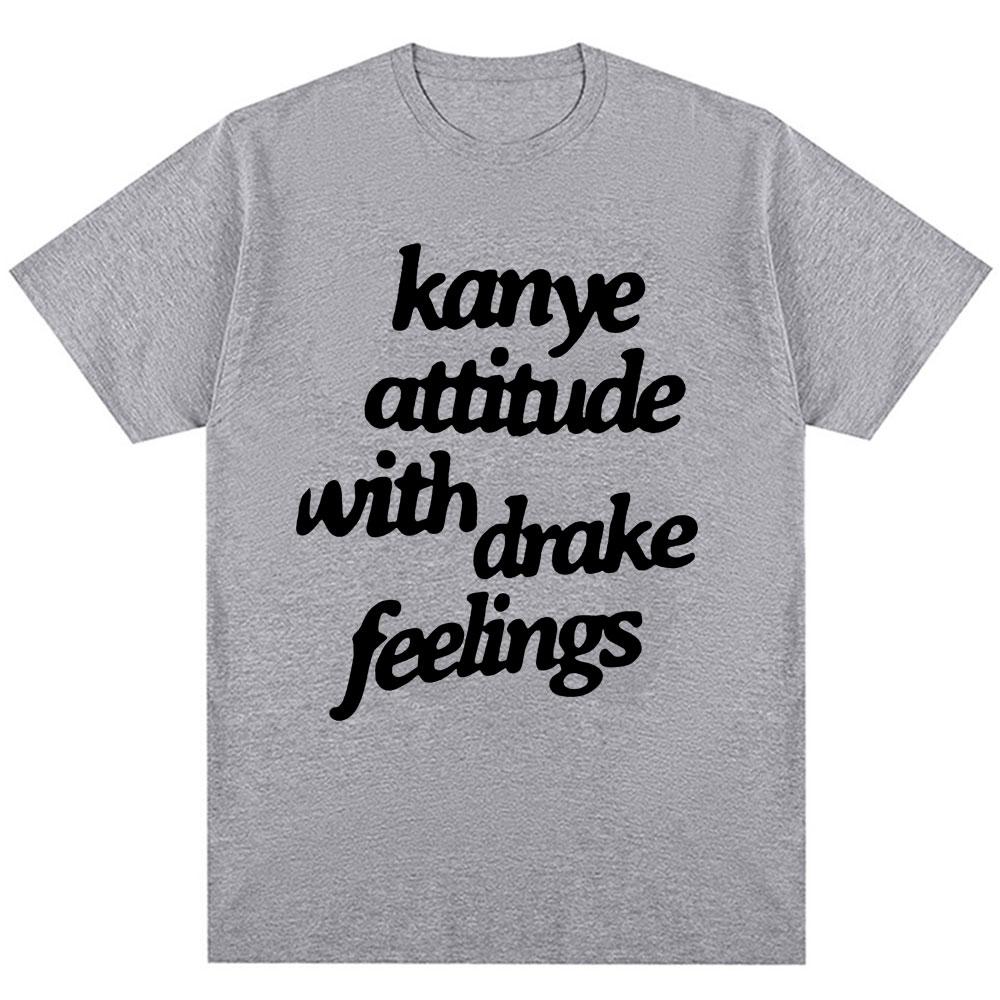 Kanye West T-Shirts Kanye Attitude with Drake Feelings Men Women Hip Hop Style T Shirt Oversized Cotton Fashion Tees Streetwear