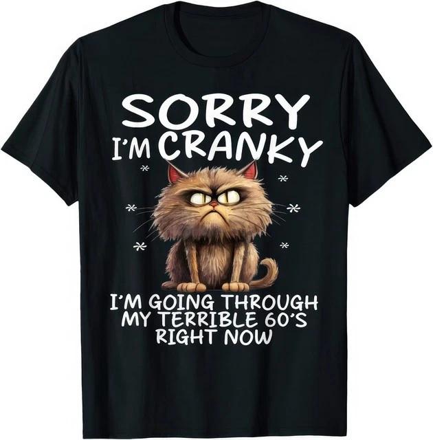Cat Sorry Im Cranky Im Going Through My Terrible Sixties Funny T Shirt S