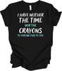 Neither Time Nor Crayons Funny Sarcasm Quote T-Shirt