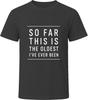 So Far This Is The Oldest I've Ever Been Funny T-Shirt