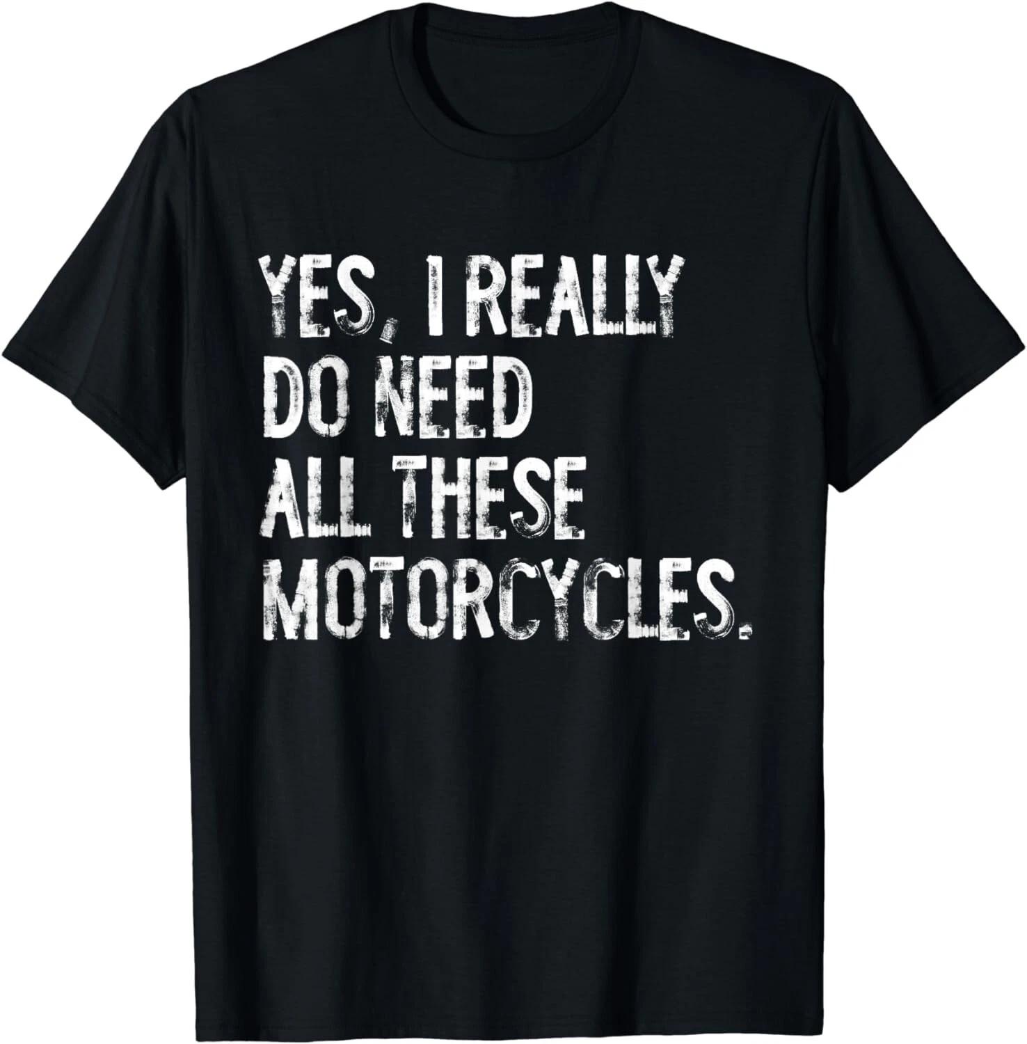 

Yes I Really Do Need All These Motorcycles Funny Garage Gift Unisex T-Shirt L