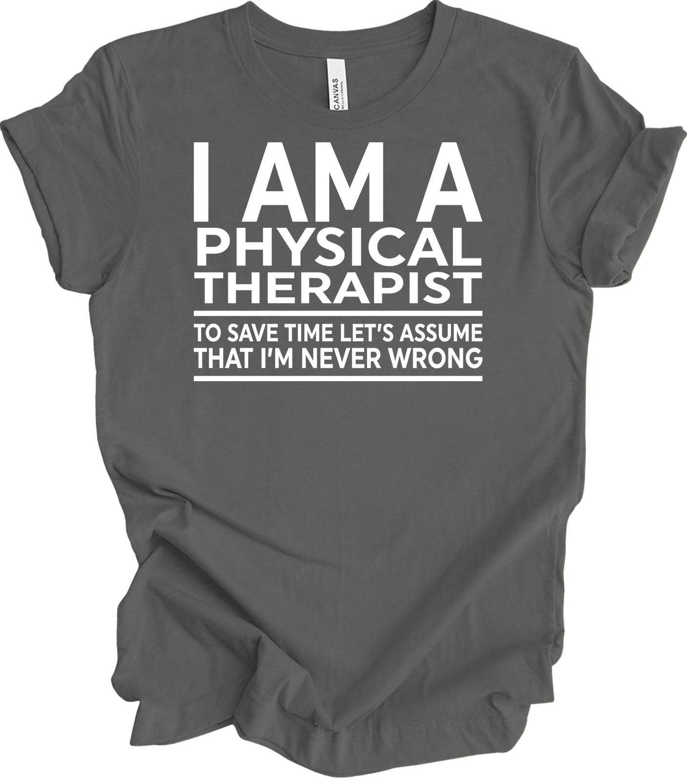 Physical Therapist T-Shirt - Assume I m Never Wrong Gift XL