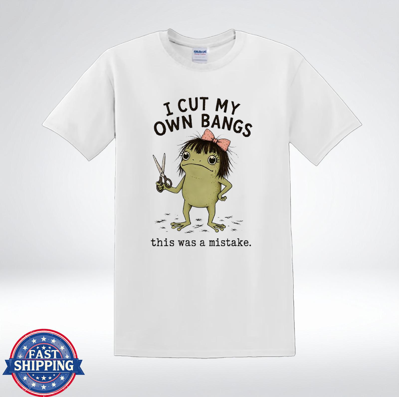 I Cut My Own Bangs This Was A Mistake Funny Frog T-Shirt M