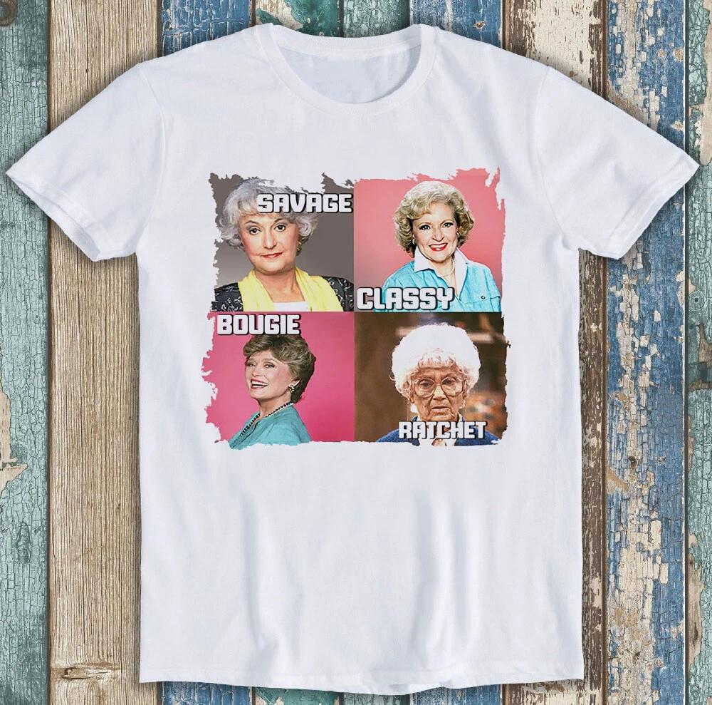 Golden Girls Savage Classy Bougie Ratchet Tv Series Funny Gift Tee T Shirt M1392 S