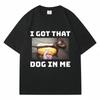 I Got That Dog In Me Meme T-shirt Funny Dog Humorous Pattern Casual Retro Short Sleeved Casual T-shirt Street Wear