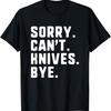 Sorry Can't Knives Bye Funny Chef Collecting Cook T-Shirt