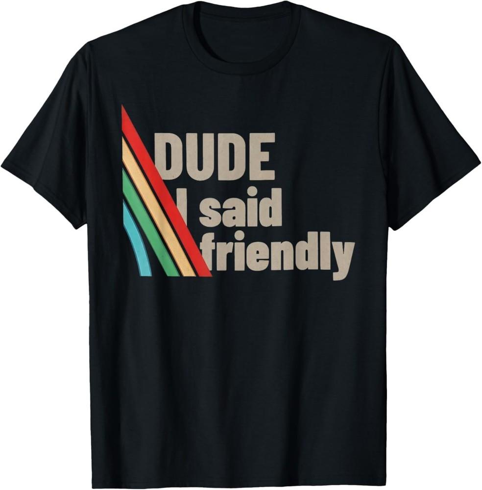 Dude I Said Friendly T-Shirt Unisex T-Shirt L
