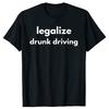 Legalize Drunk Driving Funny Graphic T-shirts Men Women's Fashion Casual Tshirt 100% Cotton Loose Oversized T Shirt