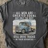 All Men Are Created Equal Only The Best Still Drive Trucks In Their Seventies Shirt, Trucker 70th Birthday Gift for Dad, Funny Grandpa Tee