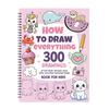 How To Draw Everything Art Book 300 Step-By-Step Drawings of Cute Stuff Animals Food Gifts for Children 8-12 Years