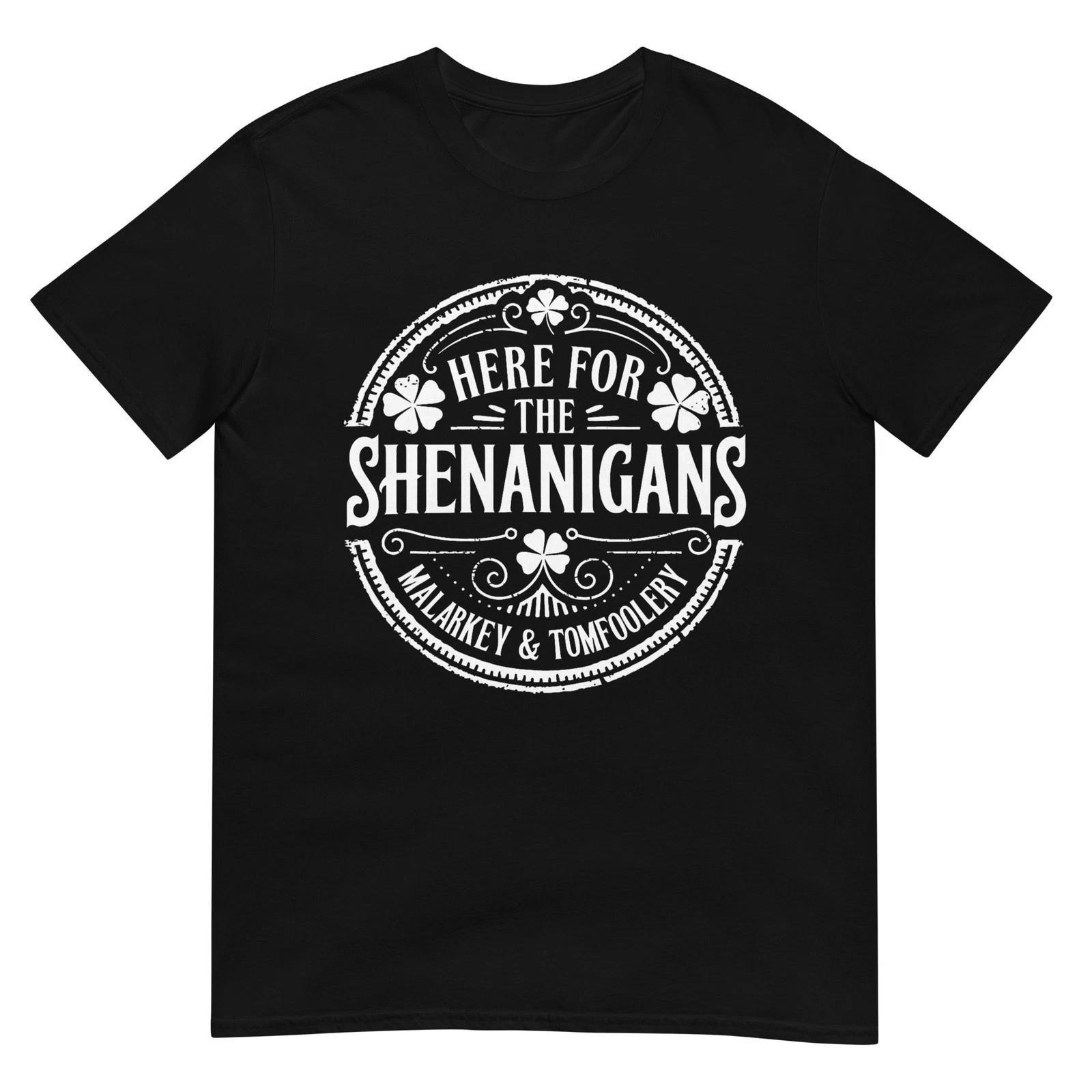 Here for The Shenanigans Malarkey and Tomfoolery St Patricks T-Shirt 4XL
