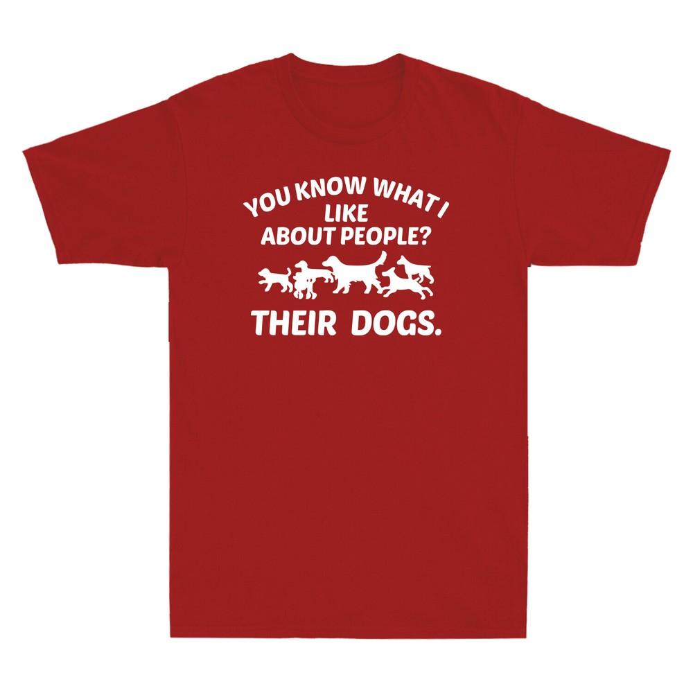 You Know What I Like About People Their Dogs Novlety Gift Unisexs TShirt