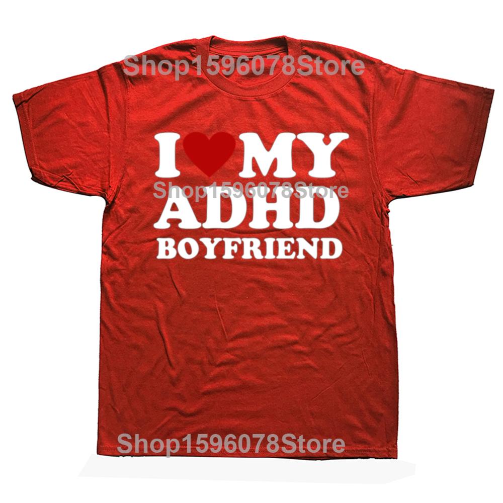 Funny I Love My ADHD Boyfriend T Shirts Men Women Cotton Humor Tee Shirt Short Sleeve ADHD Awareness Girlfriend Unisex Clothing