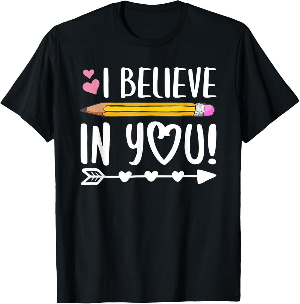 I Believe In You Teacher Testing Day T-Shirt Unisex T-Shirt XXXXL