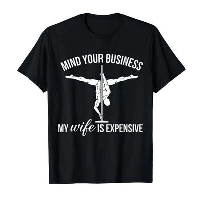 Mind Your Business My Wife Is Expensive Meme Tshirt For Men Women 100 Cotton T Shirts Short Sleeve Tops 04062