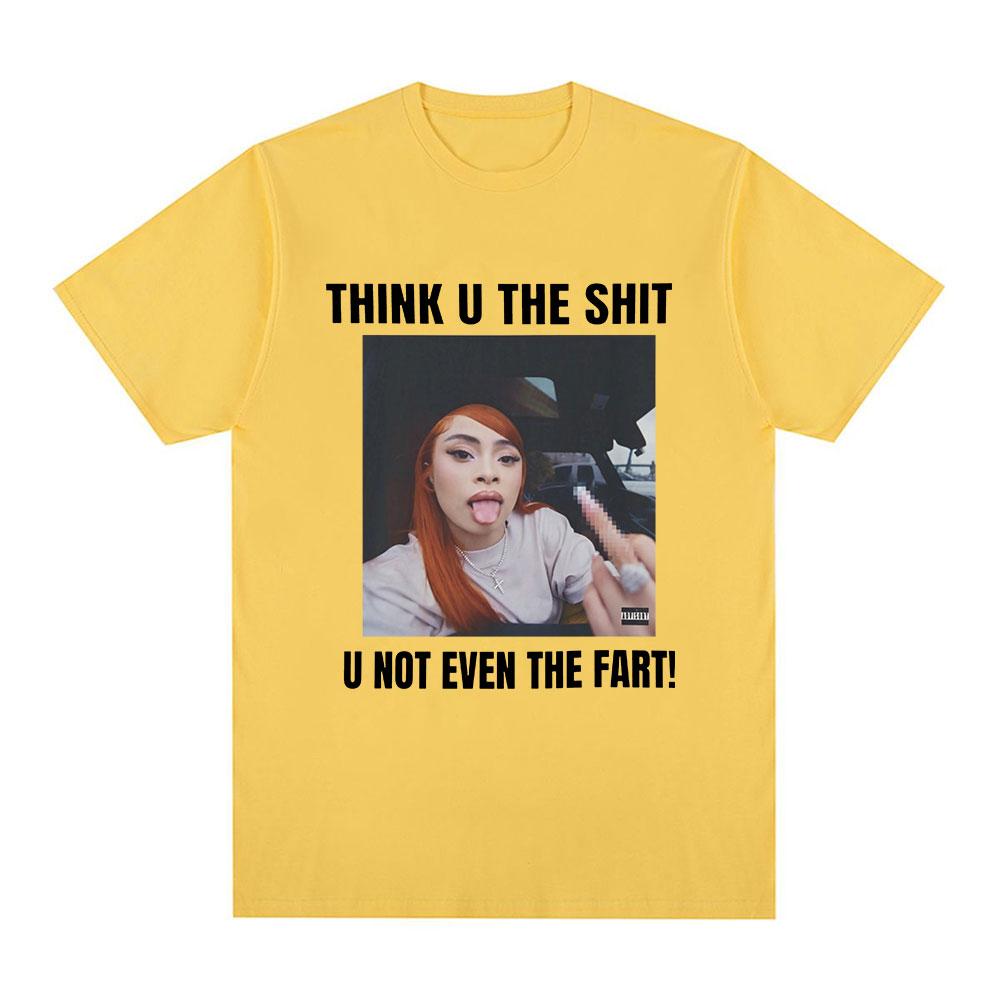 Funny Meme Ice Spice Think U The Shit U Not Even The Fart T Shirts Men Women Fashion Hip Hop T-shirt Casual Oversized T-shirts