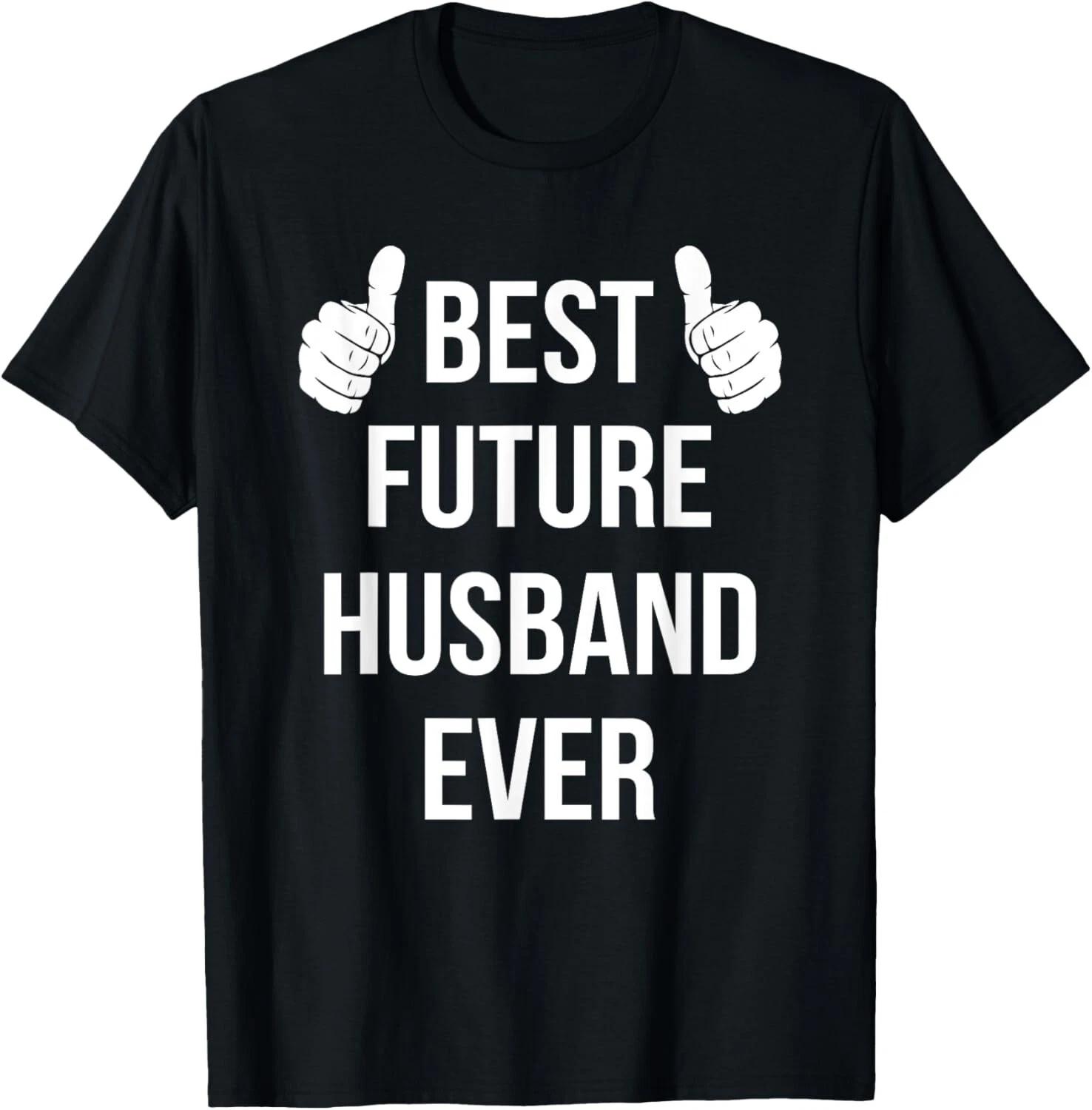Best Future Husband Ever _ Husband To Be Fiance Gift Unisex T-Shirt 2XL