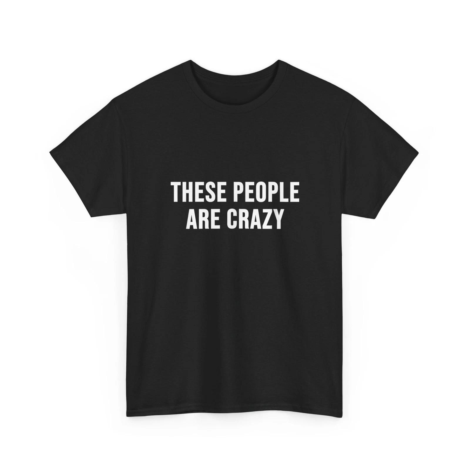 

These People are Crazy Women Men T shirt 4XL
