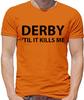 Derby 'Til It Kills Me - Mens T-Shirt - Team Love Fan Player Football Until