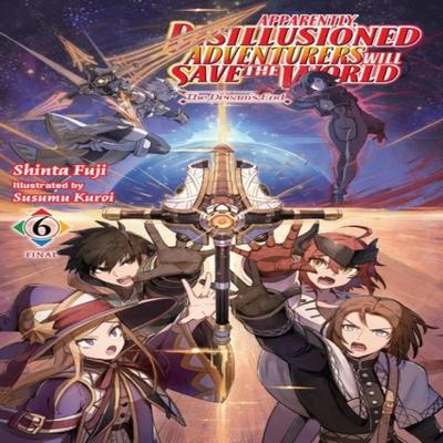 Apparently Disillusioned Adventurers Will Save the World Vol. 6 Light Novel by Susumu Kuroi... 9798855408515