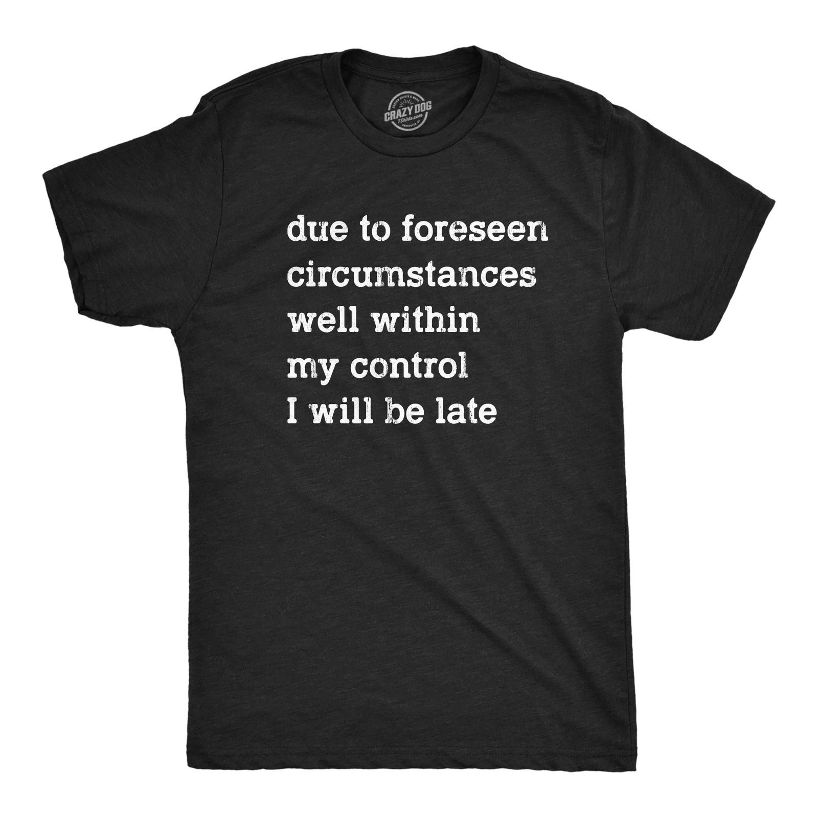 Mens Due to Forseen Circumstances I Will Be Late T Shirt Funny Sarcastic Text L