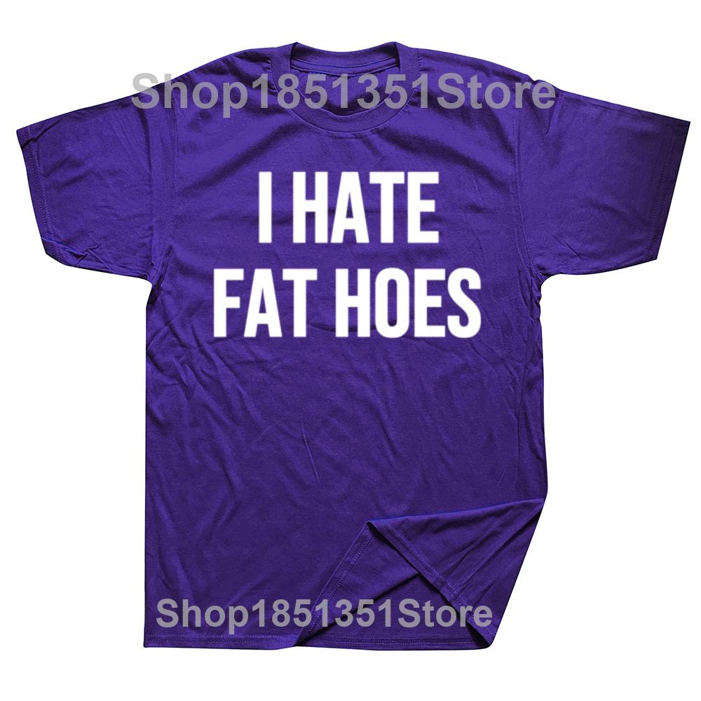 Funny I Hate Fat Hoes Graphic Tshirts Men Womens Fashion Casual Tshirt 100 Cotton Loose Oversized T Shirt Streetwear