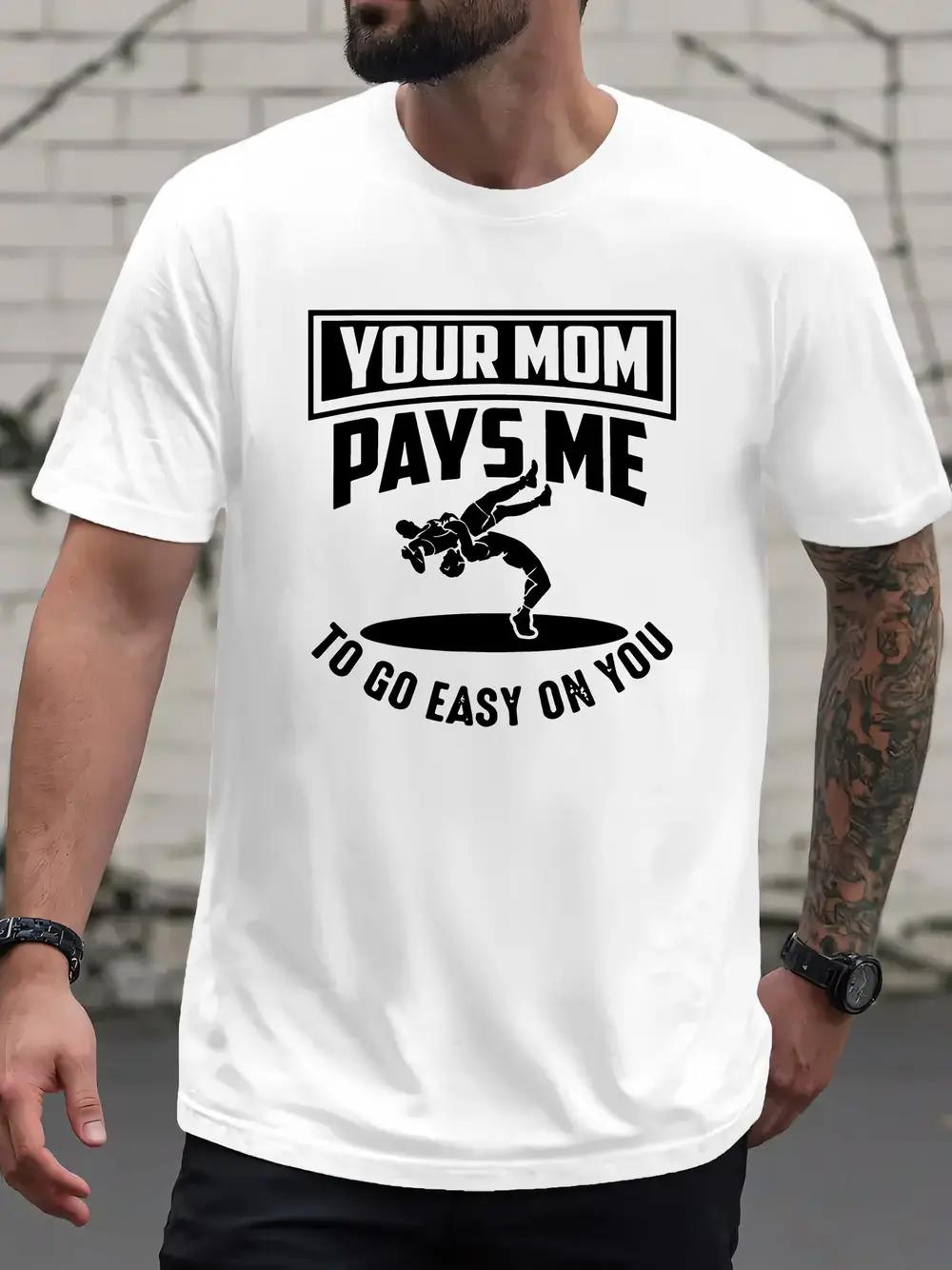 

Wrestling Humor Slogan Print T-shirt - Your Mom Pays Me to Go Easy On You Graphic Tee XXXXL