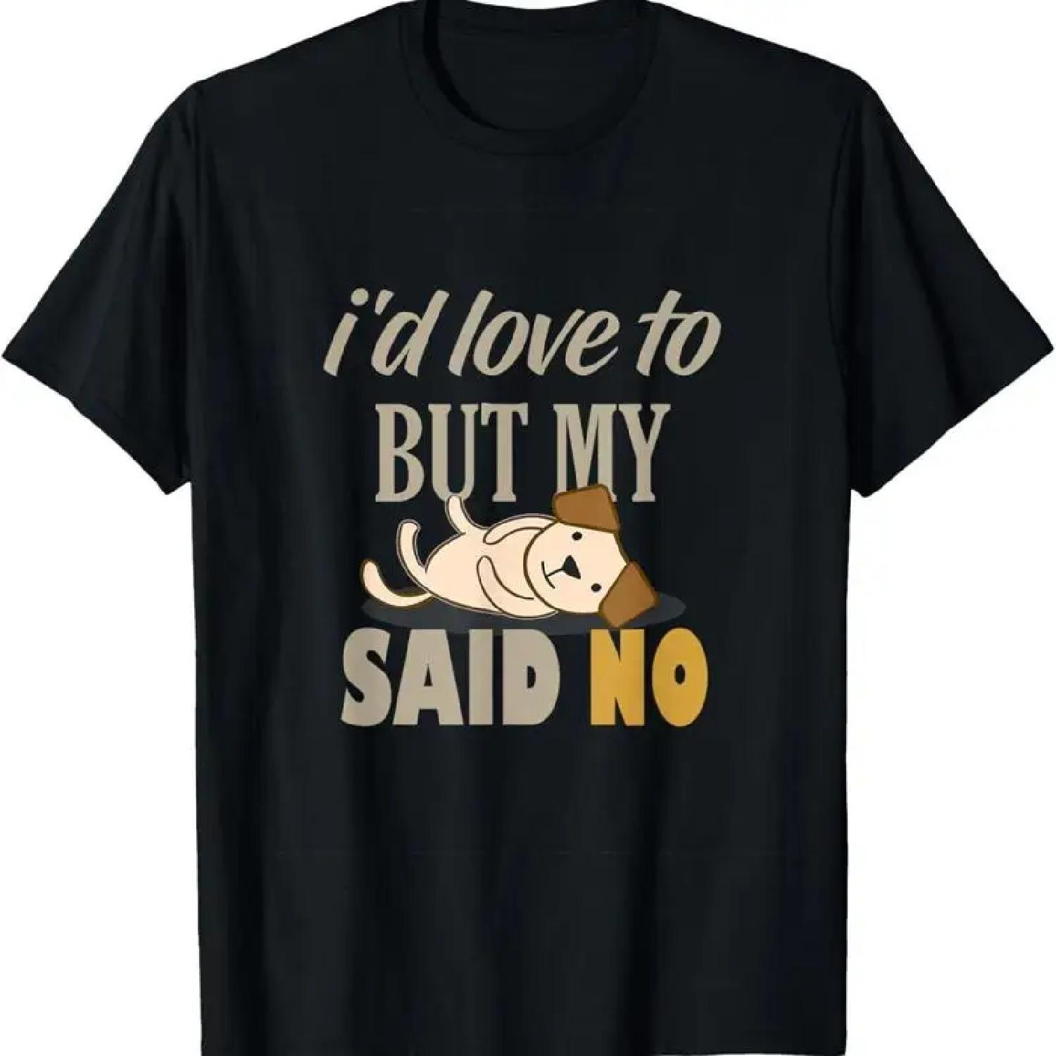 I d Love To But My Dog Said No Funny Present For A Lover T Shirt XXXXXL разноцветный