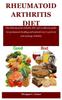 The Rheumatoid Arthritis Diet : The Rheumatoid Arthritis Diet and Cookbook Guide for Permanent Healing and Natural Way To Prevent and Manage Arthritis Book