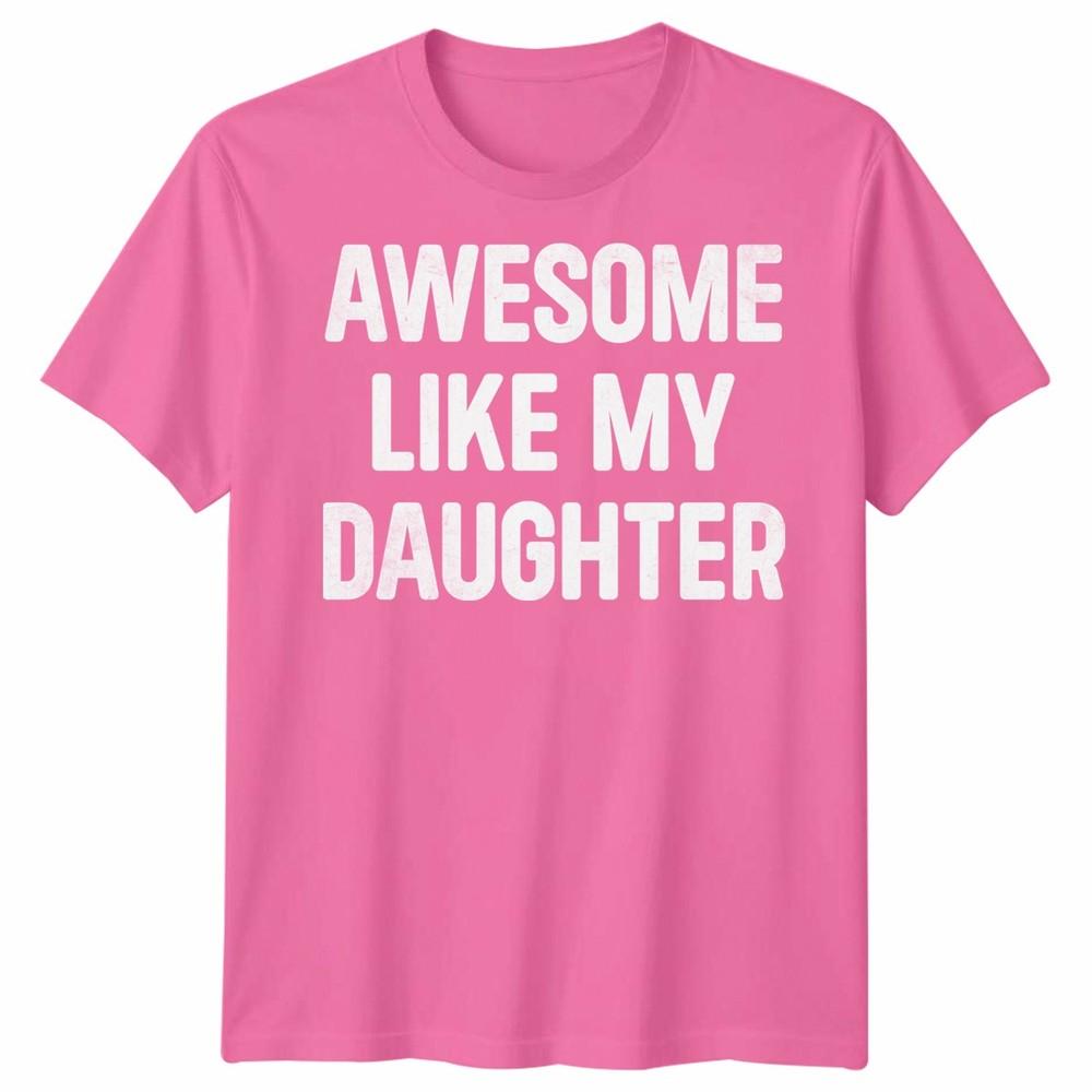 Awesome Like My Daughters Unisex Tshirt Funny Dad Husband Gift Cool Daddy Papa