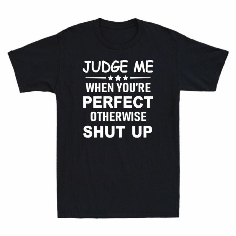 Judge Me When You re Perfect Otherwise Shut Up Funny Saying Men s T-Shirt XXXL