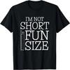 Im Not Short Im Fun Size Funny Short People Fun Being Short T-Shirt