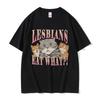 Lesbians Eat What Graphic Tshirt Unisex Unisex Fashion Oversized Streetwear Unisex Casual Soft Cotton Short Sleeve Male Loose Tees