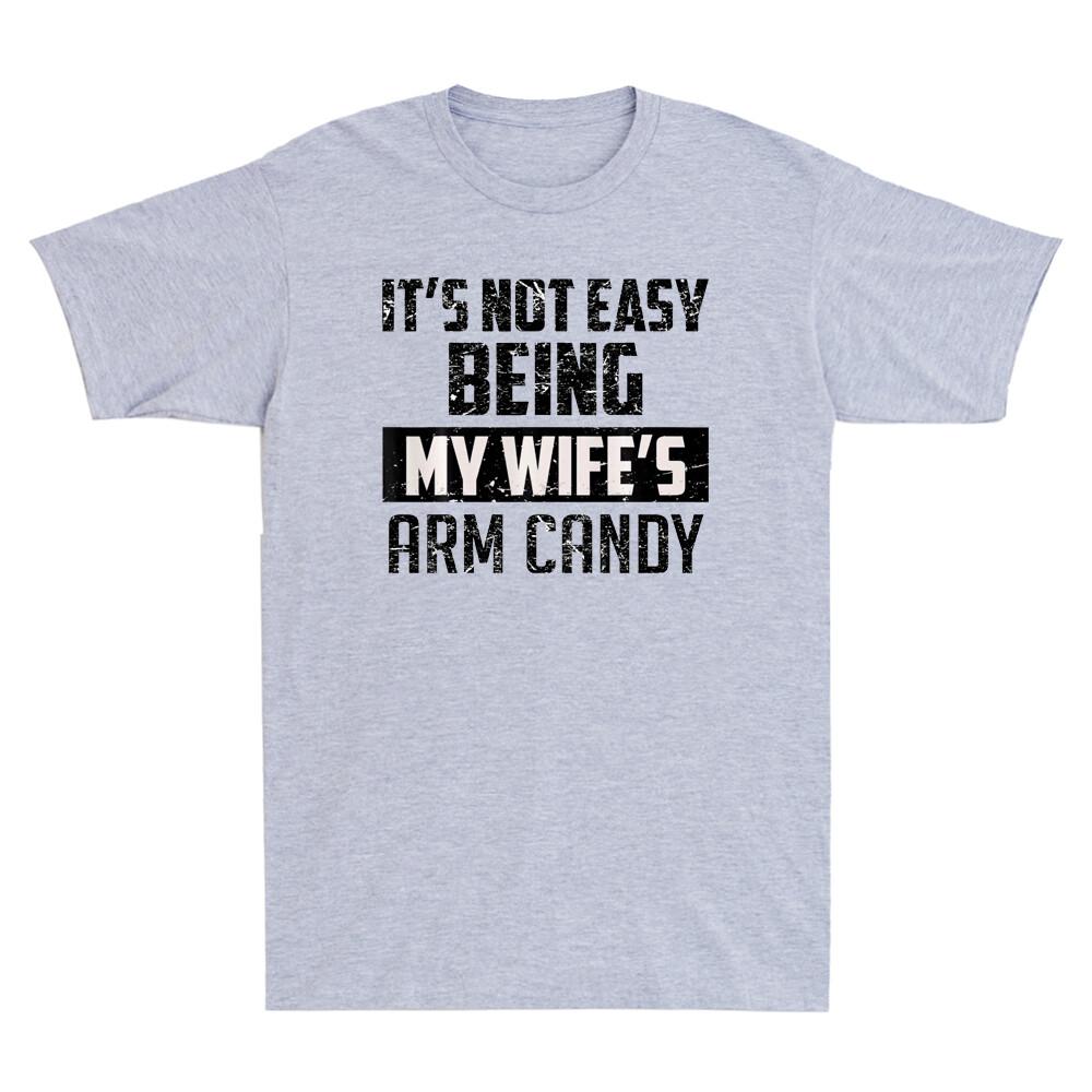 Its Not Easy Being My Wifes Arm Candy Funny Saying Novelty Unisexs Black Tshirt