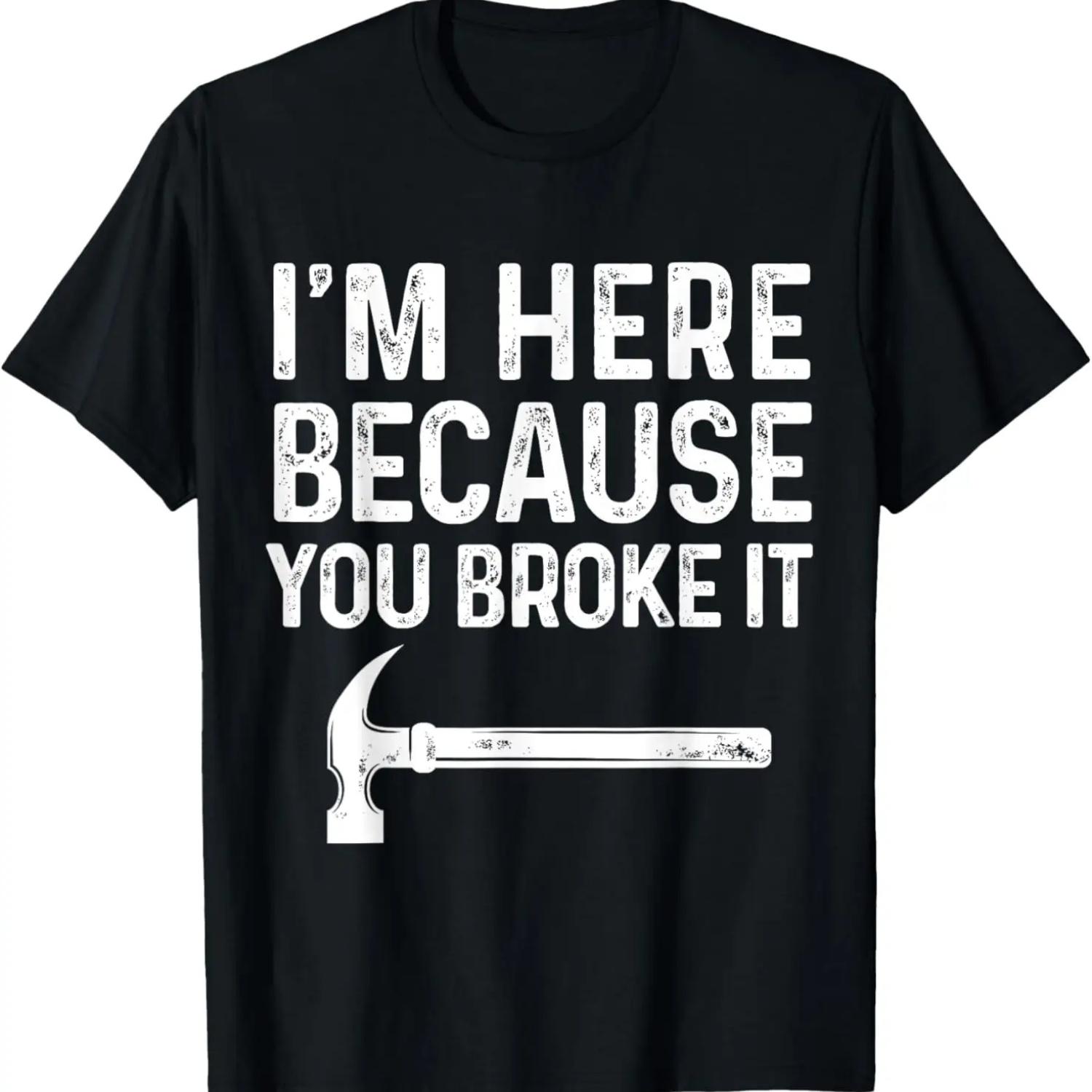 

I m Here Because You Broke It Funny Handyman Dad Repairman T-Shirt XXXXXL чорний