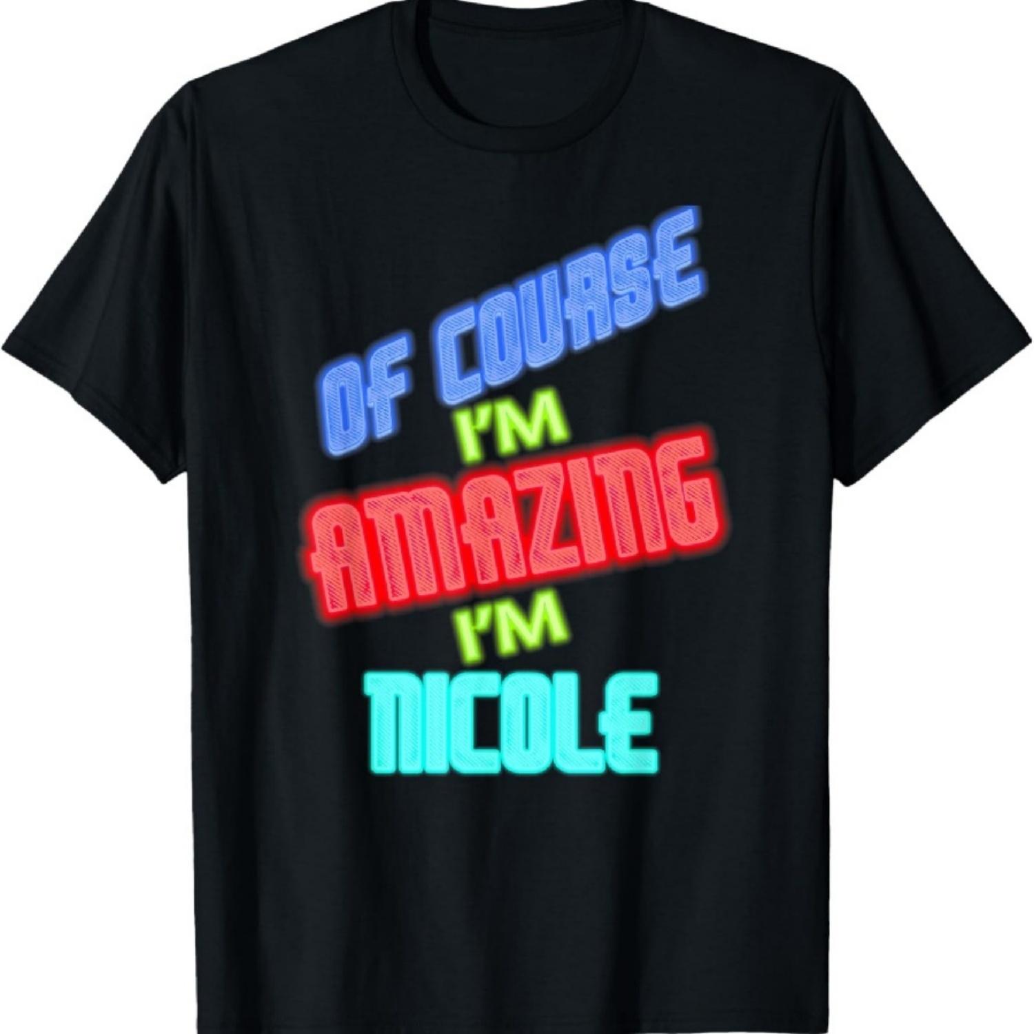 

Of Course I m Amazing I m NICOLE T-Shirt Name Shirt T-Shirt S