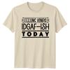 Feeling Kinda IDGAF-ISH Today Funny Sarcastic Quote T-Shirt