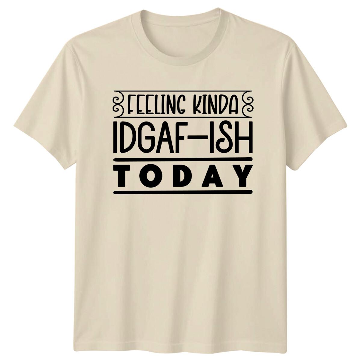 Feeling Kinda IDGAF-ISH Today Funny Sarcastic Quote T-Shirt S