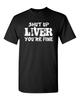 Shut Up Liver You're Fine T-shirt Tee Funny Drinking Alcohol