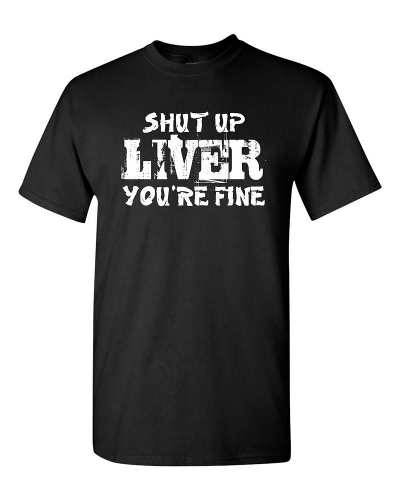 

Shut up Liver you re fine T-shirt Tee funny drinking alcohol 4XL