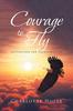 The Courage To Fly : Inspiration for Entrepreneurs Book