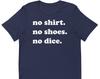 No Shirt No Shoes No Dice - Unisex T-Shirt
