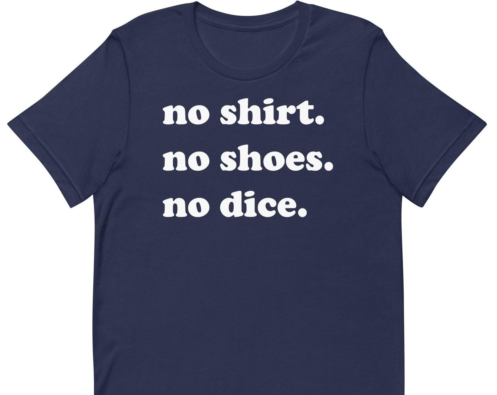 No Shirt No Shoes No Dice - Unisex T-Shirt 3XL