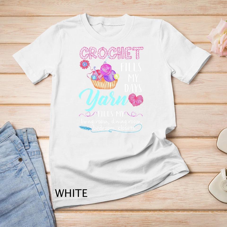 Crochet Yarn Fills My Days Yarn Fills My T-Shirt Unisex T-shirt 10 2XL