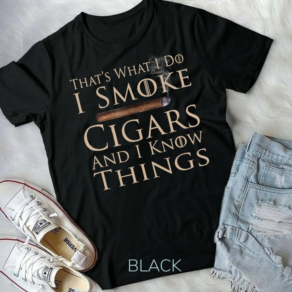 Thats What I Do I Smoke Cigars And I Know Things Unisex Form TShirt S