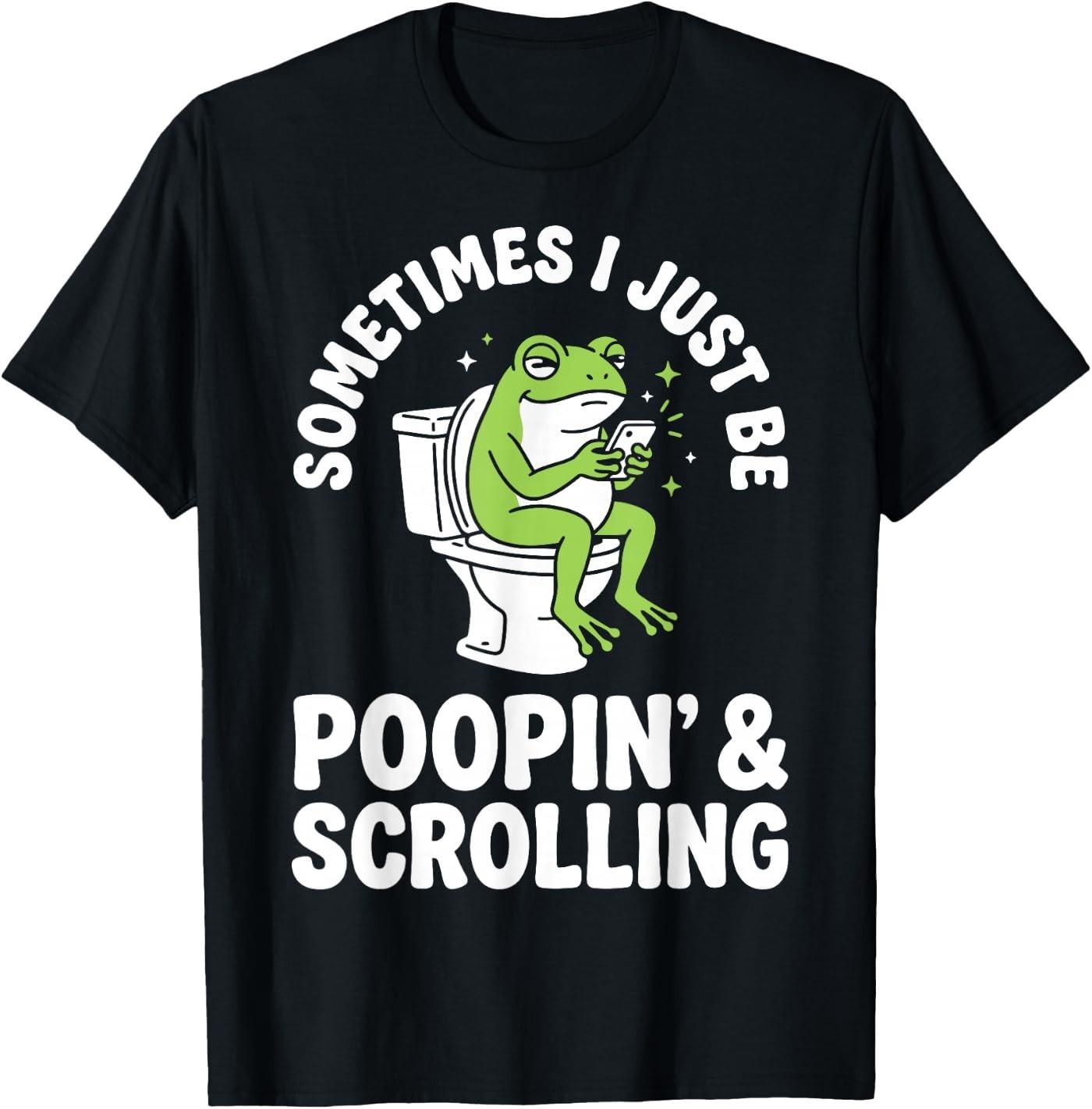 Sometimes I Just Be Poopin and Scrolling T-Shirt XXXL
